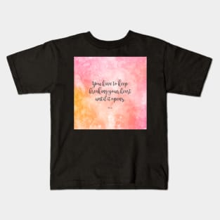 You have to keep breaking your heart until it opens. - Rumi Kids T-Shirt